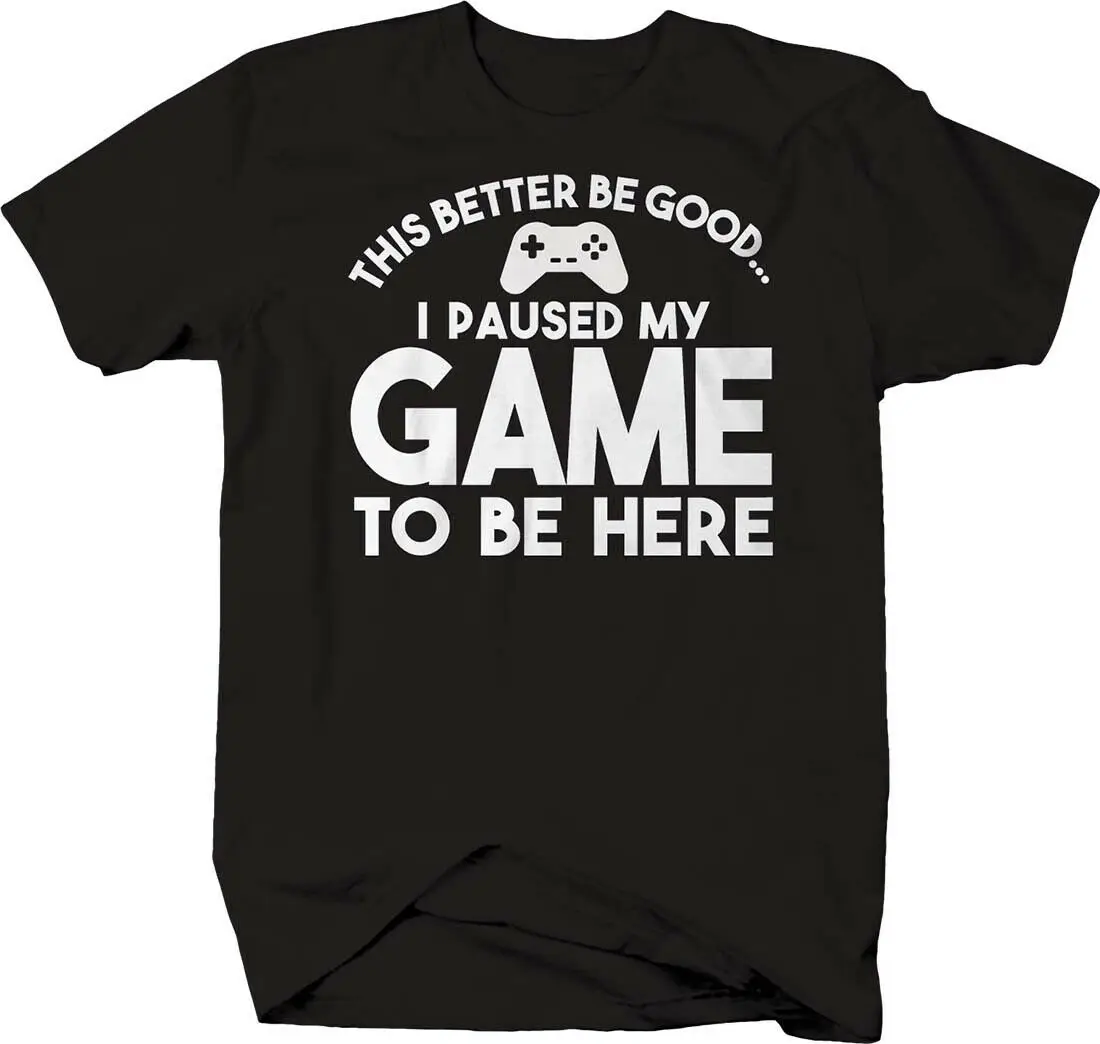 This Better Be Good I Paused My Game To Be Here. Funny Gamer T-Shirt. Summer Cotton Short Sleeve O-Neck Mens T Shirt New S-3XL
This Better Be Good I Paused My Game To Be Here. Funny Gamer T-Shirt. Summer Cotton Short Sleeve O-Neck Mens T Shirt New S-3XL