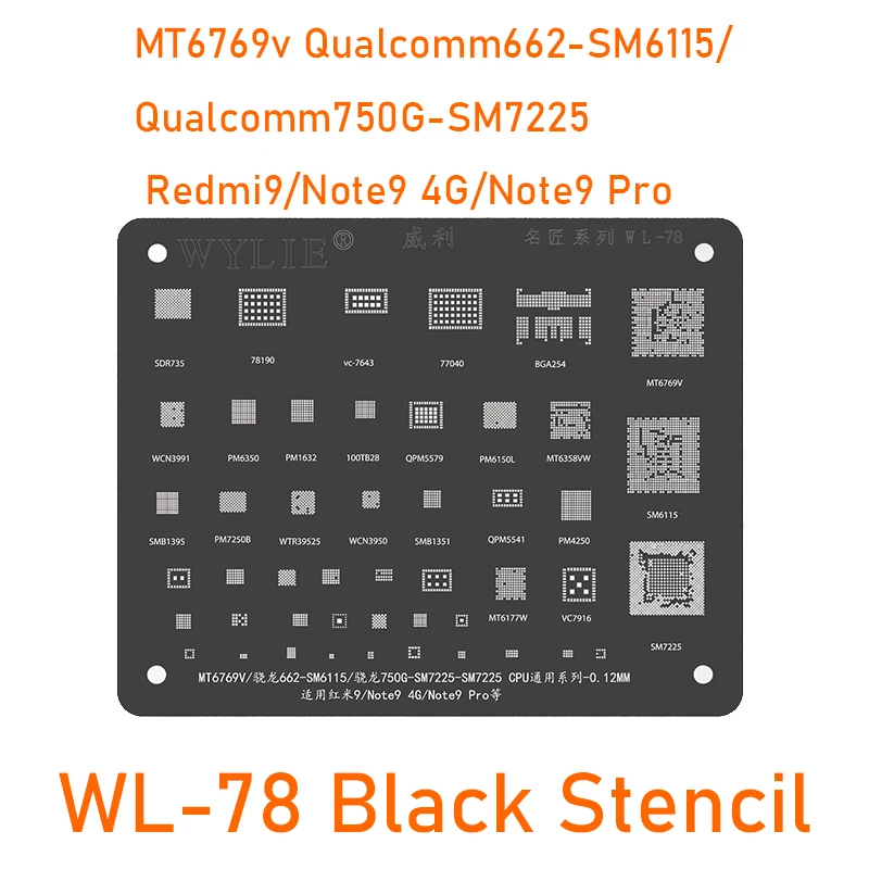 Wylie WL-78 BGA Reballing Stencil MT6769v Qualcomm 662 SM6115/750G SM7225 CPU RAM IC Chip for Xiaomi Redmi 9/Note 9 4G/Note9 Pro
Wylie WL-78 BGA Reballing Stencil MT6769v Qualcomm 662 SM6115/750G SM7225 CPU RAM IC Chip for Xiaomi Redmi 9/Note 9 4G/Note9 Pro