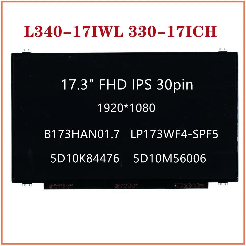 For Ideapad L340-17IWL 330-17ICH Laptop LCD Screen 17.3" FHD IPS 30pin B173HAN01.7 LP173WF4-SPF5 FRU 5D10K84476 5D10M56006
For Ideapad L340-17IWL 330-17ICH Laptop LCD Screen 17.3" FHD IPS 30pin B173HAN01.7 LP173WF4-SPF5 FRU 5D10K84476 5D10M56006