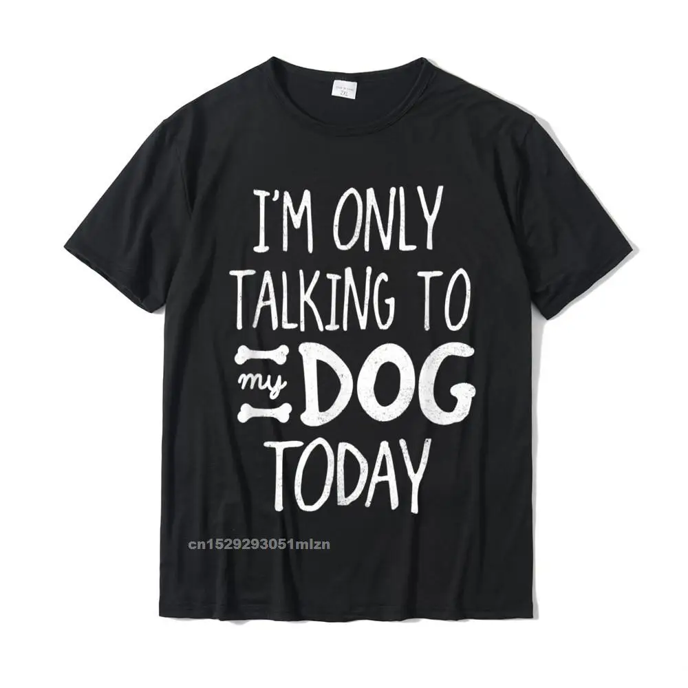 Im Only Talking To My Dog Today - Funny Dog Lover T-Shirt Printed On T Shirt For Men Cotton Tops Tees Summer High Quality
Im Only Talking To My Dog Today - Funny Dog Lover T-Shirt Printed On T Shirt For Men Cotton Tops Tees Summer High Quality