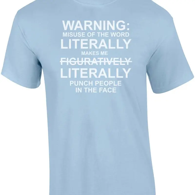 Warning: misuse of the word literally makes me punch people in the face - fun... T shirt
Warning: misuse of the word literally makes me punch people in the face - fun... T shirt
