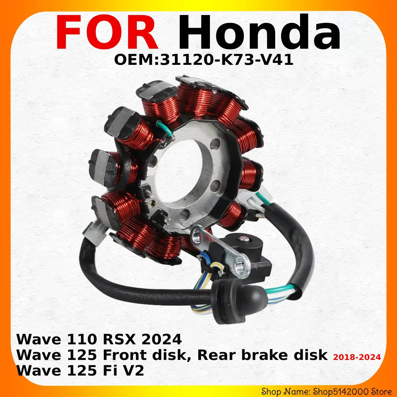 Motorcycle Stator Generator Ignition Coil For Honda Wave 110 RSX/125 Front disk, Rear brake disk/125 Fi V2 OEM:31120-K73-V41
Motorcycle Stator Generator Ignition Coil For Honda Wave 110 RSX/125 Front disk, Rear brake disk/125 Fi V2 OEM:31120-K73-V41