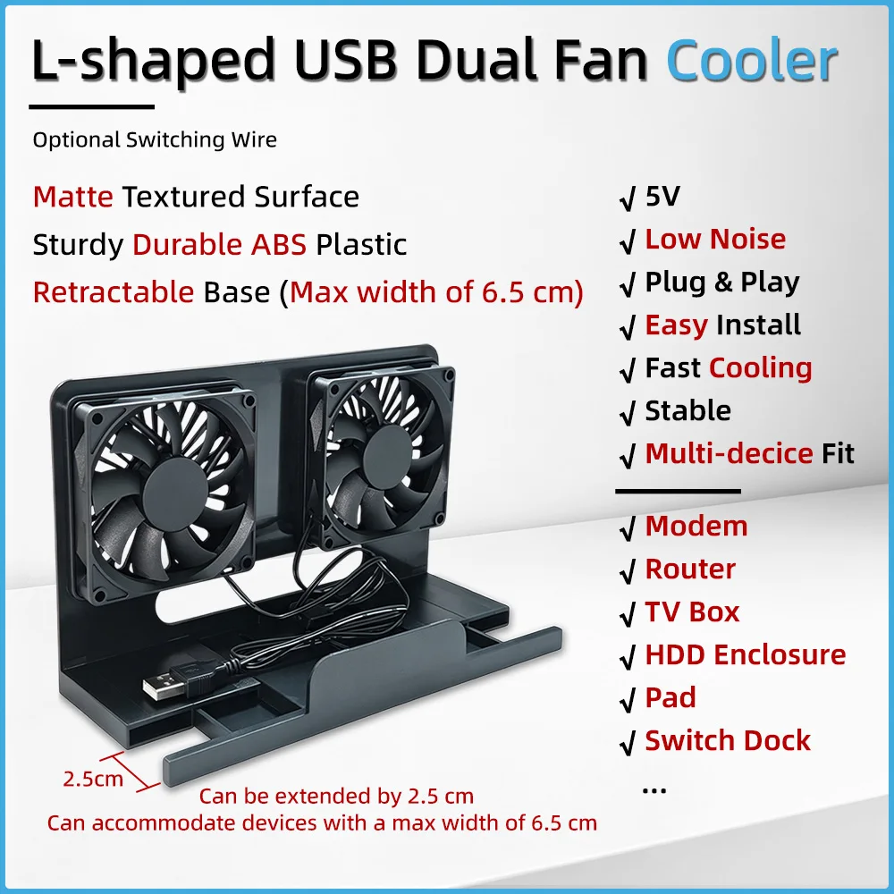 L-Shaped Dual 8cm Fan USB Cooler ABS Bracket Max 6.5cm Width Fit Retractable Base For Modem Router TV Box Switch Dock Pad
L-Shaped Dual 8cm Fan USB Cooler ABS Bracket Max 6.5cm Width Fit Retractable Base For Modem Router TV Box Switch Dock Pad