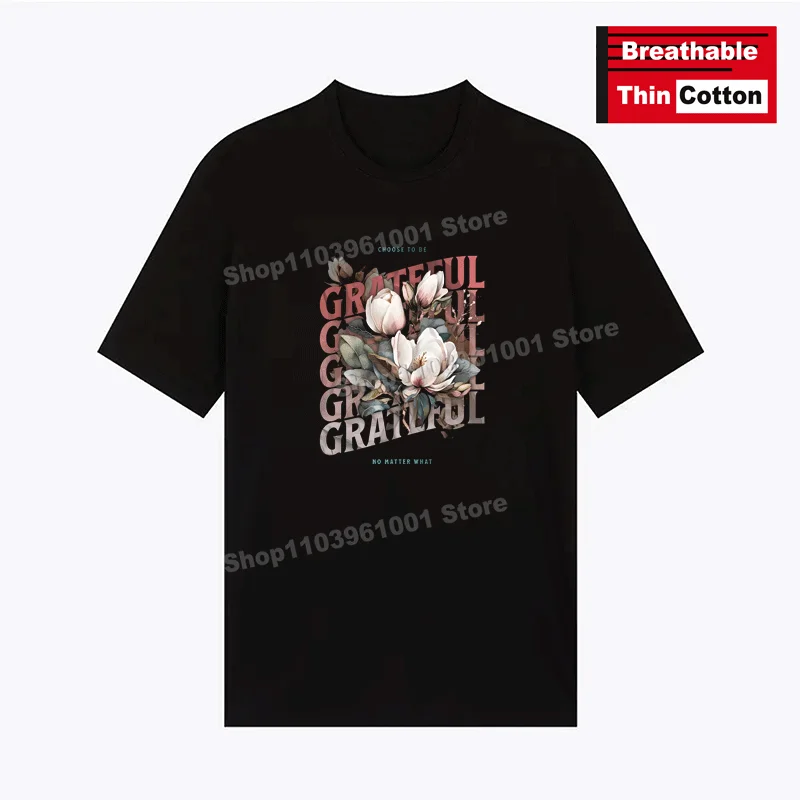 Breathable Thin Cotton T-Shirt CHOOSE TO BE GRATEFUL NO MATTER WHAT - Flowers Print Shirts y2k Hip Hop Casual Short Sleeve Tees
Breathable Thin Cotton T-Shirt CHOOSE TO BE GRATEFUL NO MATTER WHAT - Flowers Print Shirts y2k Hip Hop Casual Short Sleeve Tees