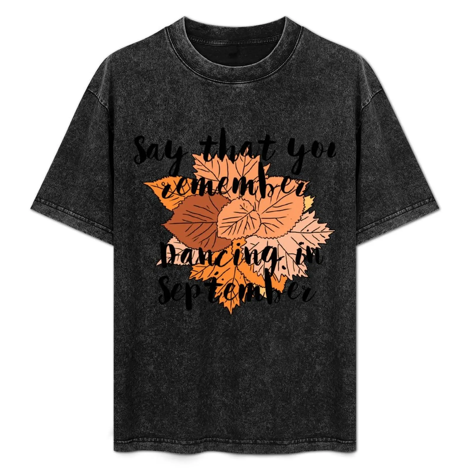 Earth, Wind and Fire Say that you remember dancing in September; Autumn/Fall dried fallen leaves seasonal design T-Shirt
Earth, Wind and Fire Say that you remember dancing in September; Autumn/Fall dried fallen leaves seasonal design T-Shirt