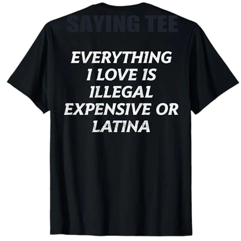 Everything I Love Is Illegal Expensive or Latina (on Back) T-Shirt Humor Funny Letters Printed Short Sleeve Sarcastic Saying Tee
Everything I Love Is Illegal Expensive or Latina (on Back) T-Shirt Humor Funny Letters Printed Short Sleeve Sarcastic Saying Tee
