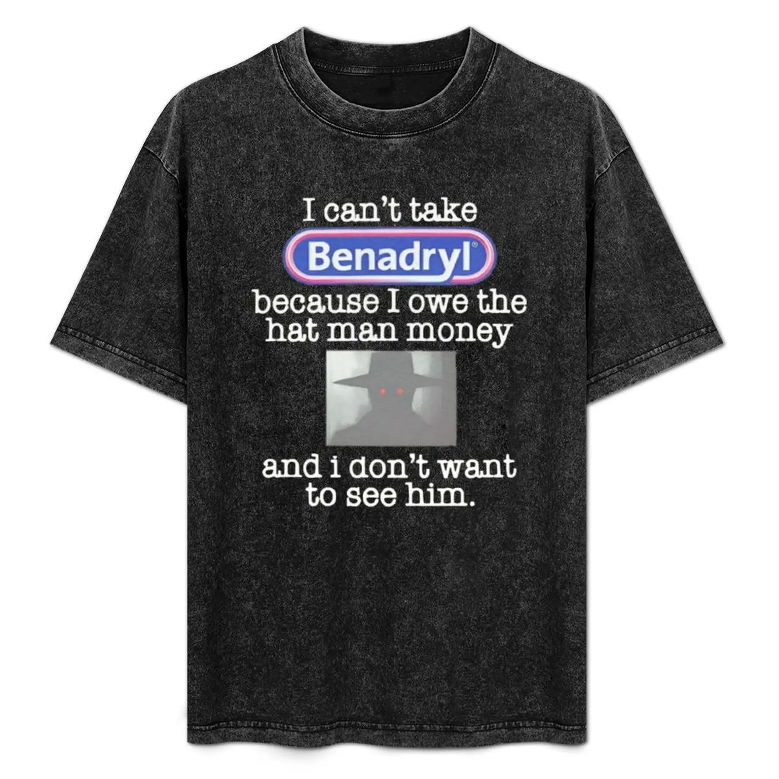 I can't take Benadryl because I owe the hat man money and I don't want to see him. T-Shirt Breathable Workout Short Sleeve Top
I can't take Benadryl because I owe the hat man money and I don't want to see him. T-Shirt Breathable Workout Short Sleeve Top