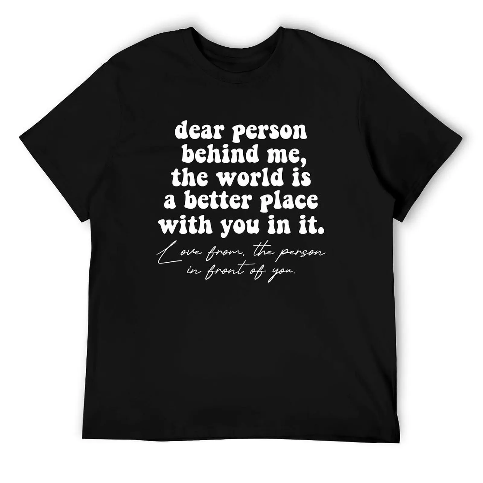 Dear Person Behind Me The World Is A Better Place With You It It, Love, The Person In Front Of You T-Shirt
Dear Person Behind Me The World Is A Better Place With You It It, Love, The Person In Front Of You T-Shirt
