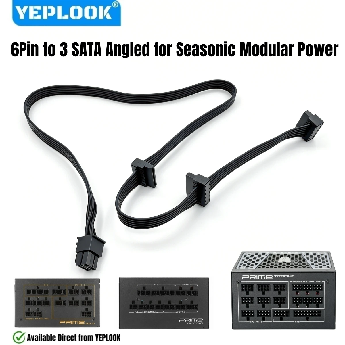 6Pin to 3 SATA Angled for Seasonic PRIME Ultra Titanium/Platinum/Gold Series 1300W, 1000W, 850W, 750W, 650W, 550W Modular Powers
6Pin to 3 SATA Angled for Seasonic PRIME Ultra Titanium/Platinum/Gold Series 1300W, 1000W, 850W, 750W, 650W, 550W Modular Powers