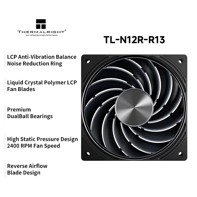 Thermalright TL-N12R-R13 Reverse wind Computer case air cooling fan,120x120x25mm,LCP blade performance fan,Dual Ball Bearing
Thermalright TL-N12R-R13 Reverse wind Computer case air cooling fan,120x120x25mm,LCP blade performance fan,Dual Ball Bearing