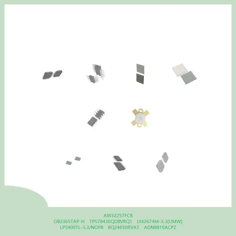 AW32257FCR OB2365TAP-H TPS78430QDBVRQ1 LM2674M-3.3(UMW) LP5900TL-3.3/NOPB BQ24650RVAT ADN8810ACPZ
AW32257FCR OB2365TAP-H TPS78430QDBVRQ1 LM2674M-3.3(UMW) LP5900TL-3.3/NOPB BQ24650RVAT ADN8810ACPZ