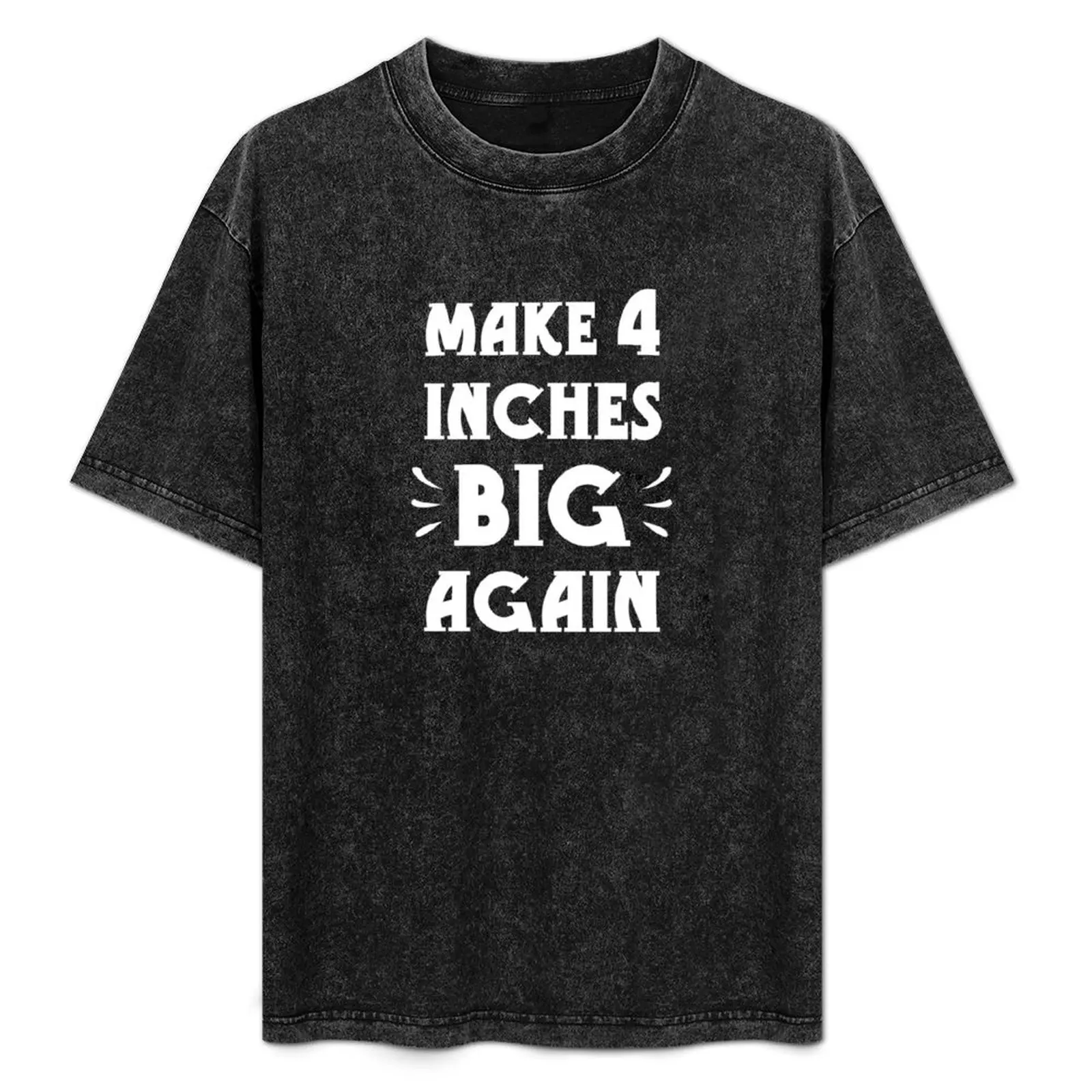 Make 4 inches big again T-Shirt custom t-shirts designer shirts baggy shirts anime stuff mens fashion
Make 4 inches big again T-Shirt custom t-shirts designer shirts baggy shirts anime stuff mens fashion