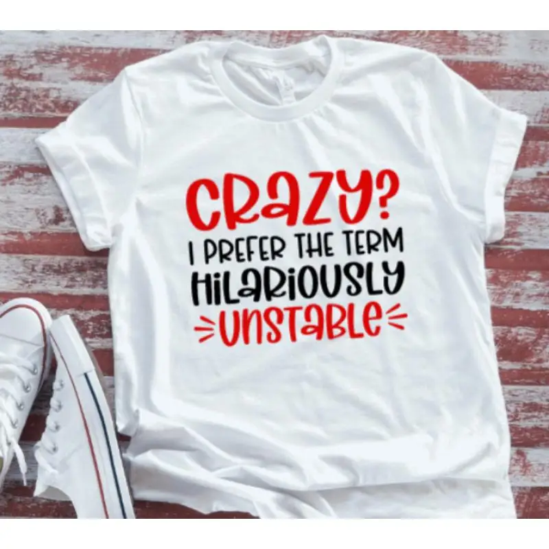 Crazy I Prefer The Term Hilariously Unstable White T Shirt
Crazy I Prefer The Term Hilariously Unstable White T Shirt