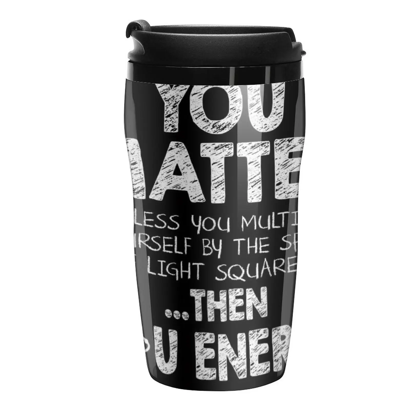 You Matter Unless You Multiply Yourself by the Speed of Light Squared... ... Then You Energy Travel Coffee Mug Unusual Tea Cup
You Matter Unless You Multiply Yourself by the Speed of Light Squared... ... Then You Energy Travel Coffee Mug Unusual Tea Cup
