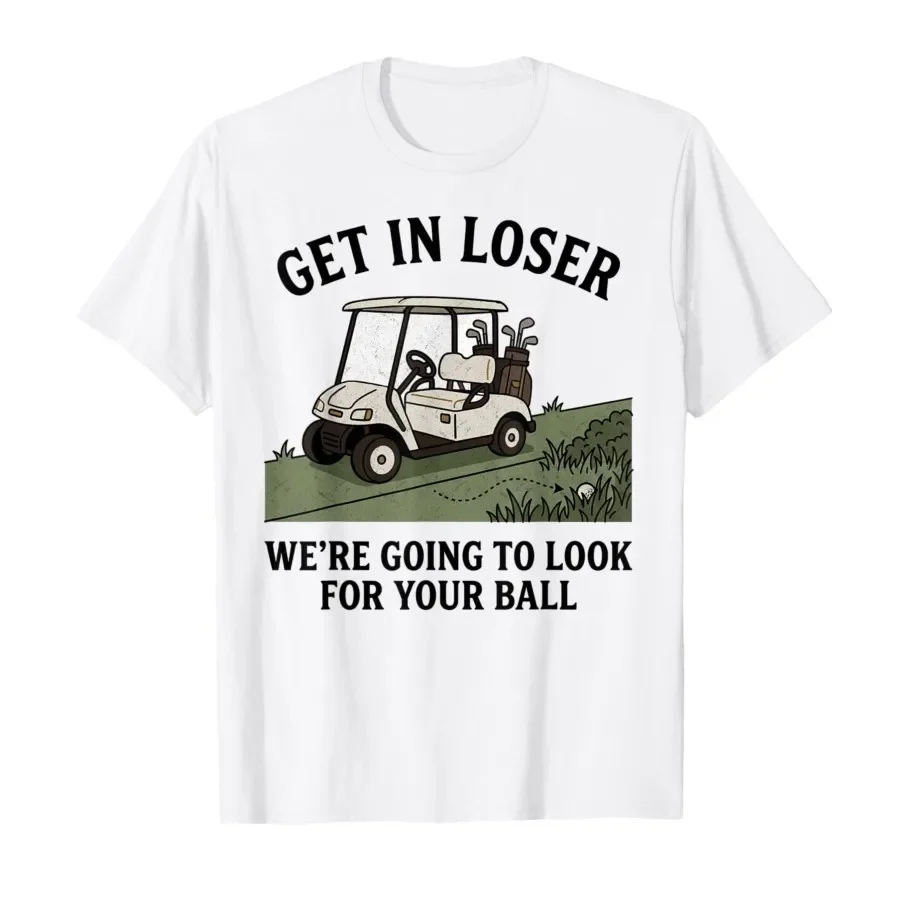 Get in Loser We're Going to Look for Your Ball Golf Humor T-shirt For Men Women 100% Cotton T Shirts Short Sleeve Tops 0410-1
Get in Loser We're Going to Look for Your Ball Golf Humor T-shirt For Men Women 100% Cotton T Shirts Short Sleeve Tops 0410-1