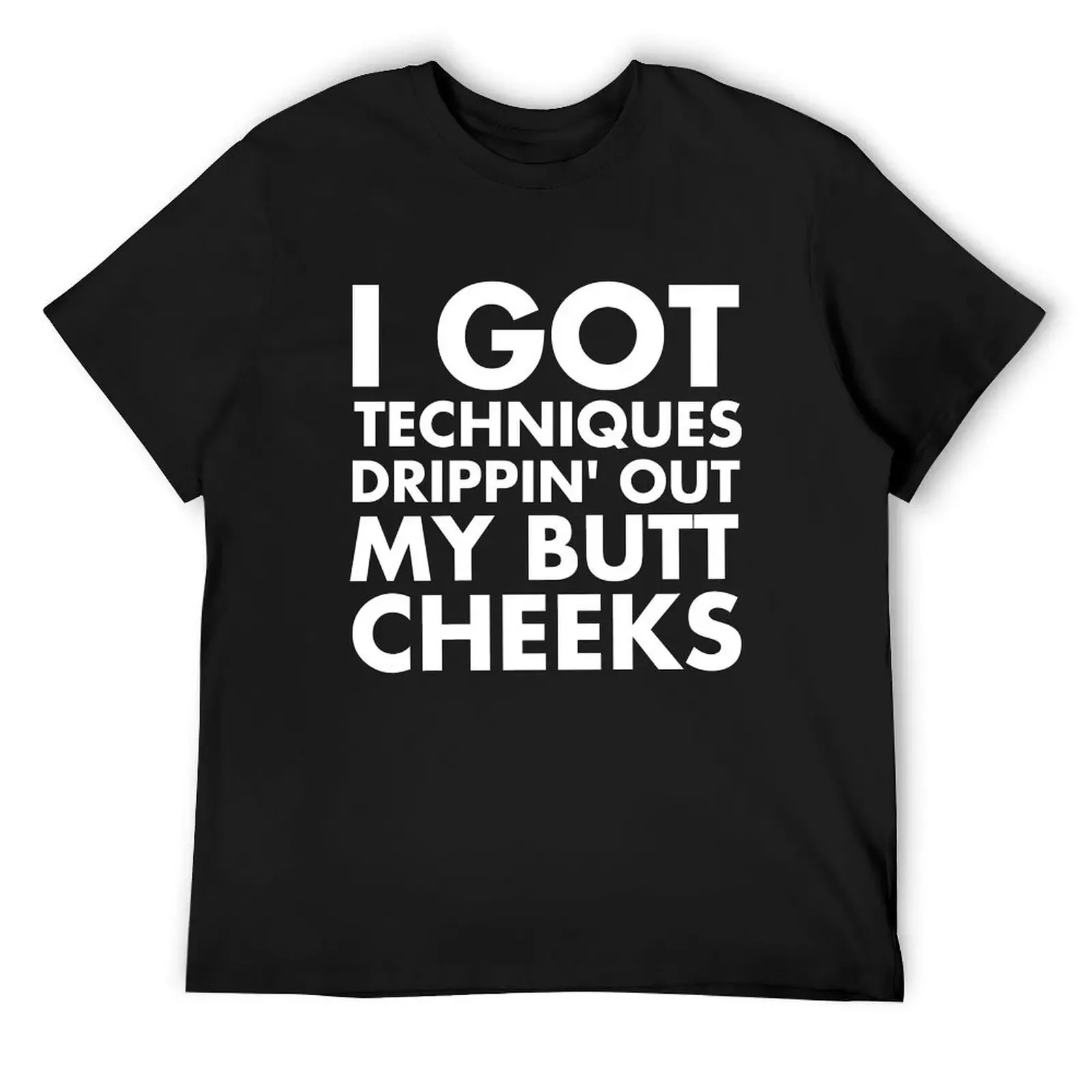 I Got Techniques Drippin' Out My Butt Cheeks T-Shirt blanks Short sleeve tee vintage clothes shirts graphic tee men
I Got Techniques Drippin' Out My Butt Cheeks T-Shirt blanks Short sleeve tee vintage clothes shirts graphic tee men