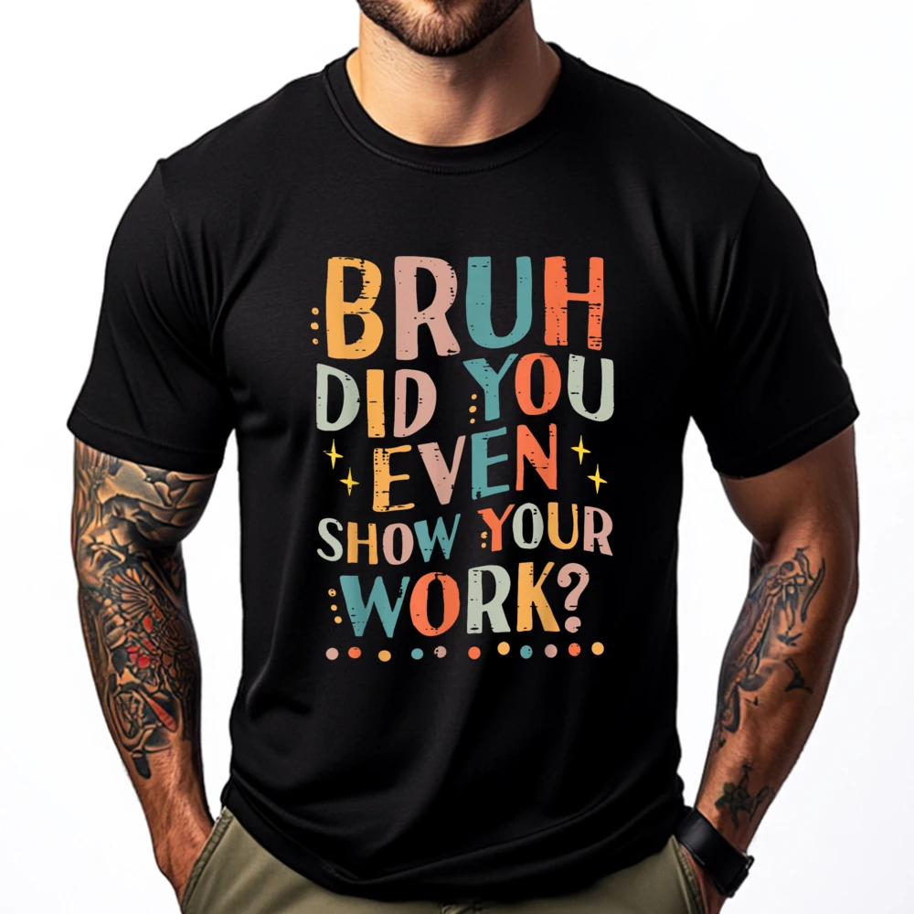 Teacher Bruh Did You Even Show Your Work Oversized T Shirt Men Halloween Tshirt National Flag Day Leisure
Teacher Bruh Did You Even Show Your Work Oversized T Shirt Men Halloween Tshirt National Flag Day Leisure