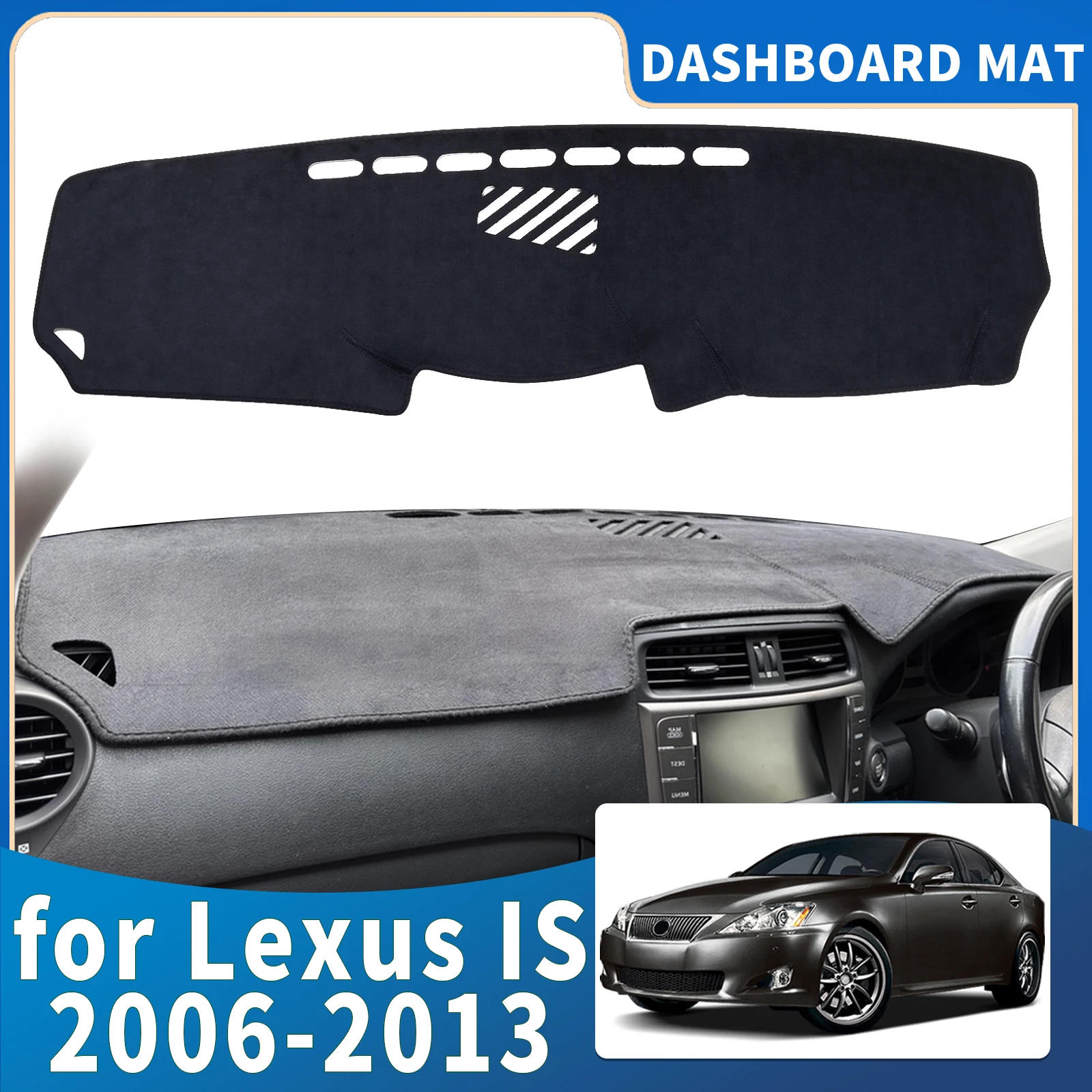 fit for Lexus IS XE20 F IS250 IS350 IS300 2006-2013 Dashmat Dashboard Cover Pad Protective Carpet Accessories DashMat Sunshade
fit for Lexus IS XE20 F IS250 IS350 IS300 2006-2013 Dashmat Dashboard Cover Pad Protective Carpet Accessories DashMat Sunshade