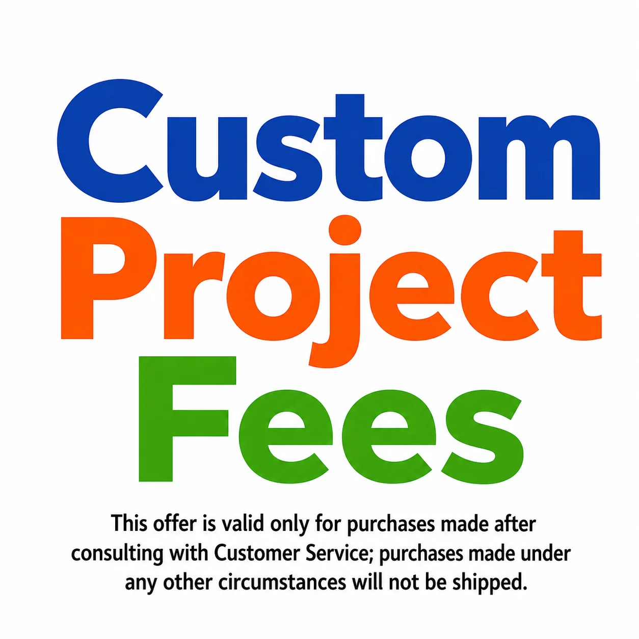 Custom Project Fees (Please Contact Customer Service Before Placing an Order)
Custom Project Fees (Please Contact Customer Service Before Placing an Order)