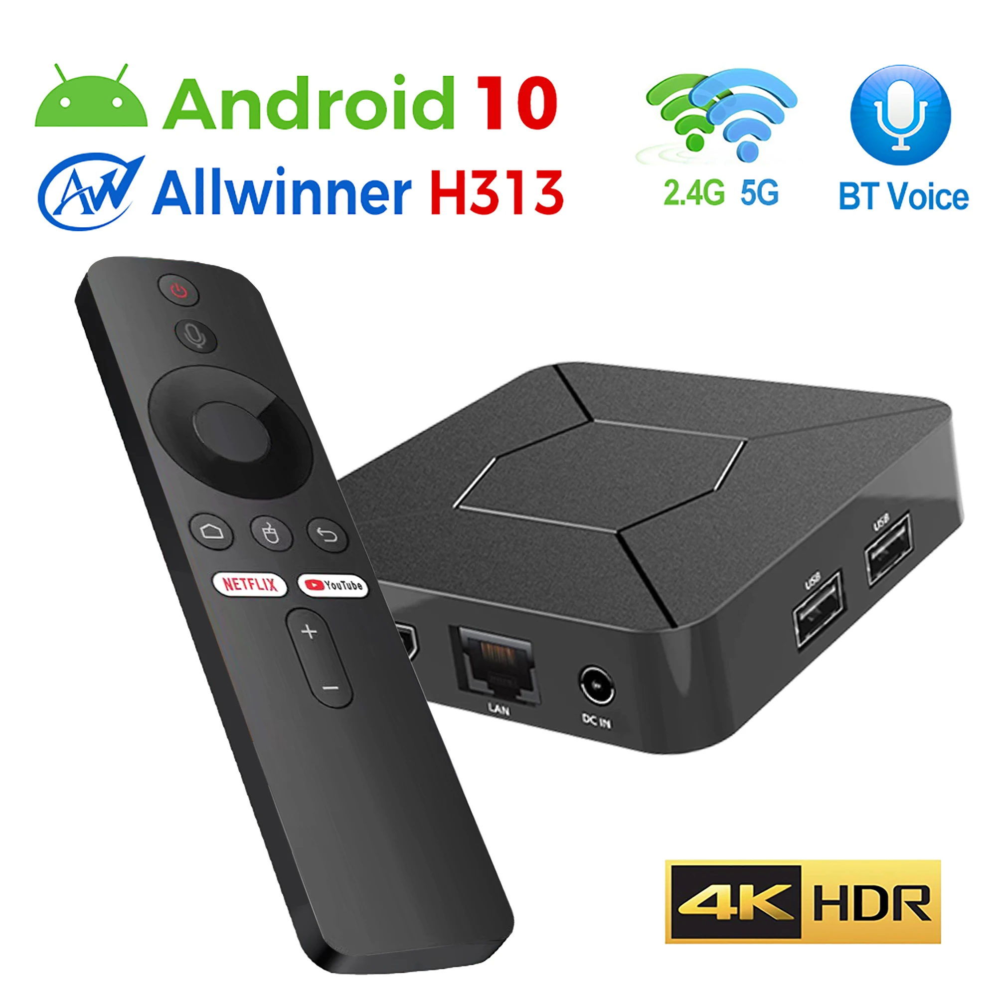 2024 Hot Smart 4K HDR TVBox Allwinner H313 2.4G/5G WIFI Bluetooth Google Voice Assistant 2G8G 100M Android 10.0 Media Player BOX
2024 Hot Smart 4K HDR TVBox Allwinner H313 2.4G/5G WIFI Bluetooth Google Voice Assistant 2G8G 100M Android 10.0 Media Player BOX