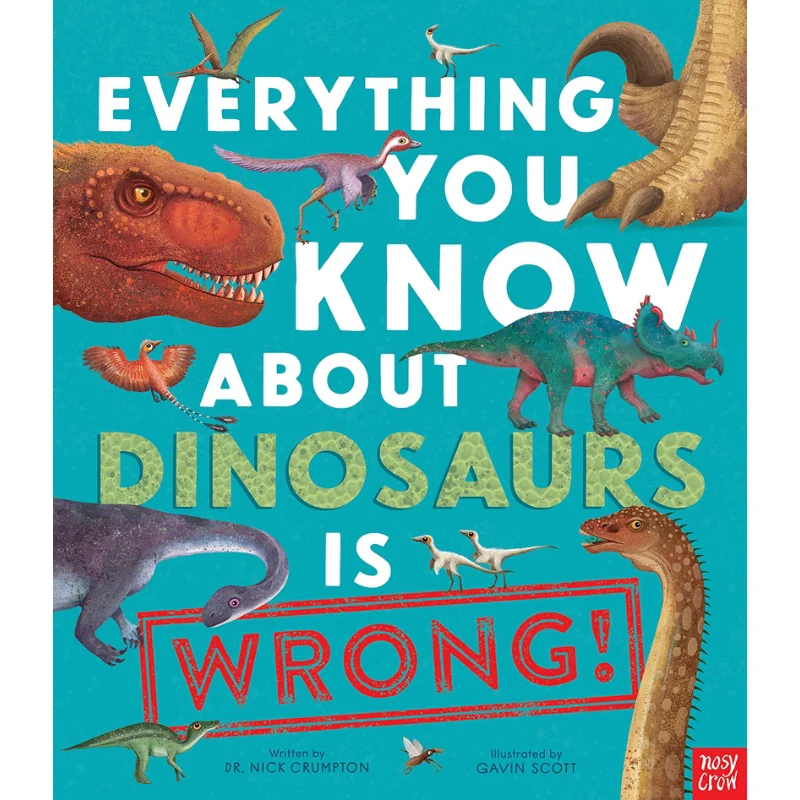 Everything You Know About Dinosaurs Is Wrong Dr Nick Crumpton Nosy Crow 9781788008105 Book
Everything You Know About Dinosaurs Is Wrong Dr Nick Crumpton Nosy Crow 9781788008105 Book