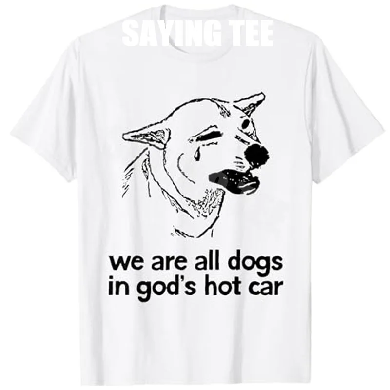 We Are All Dogs in God's Hot Car Funny Dog Meme Print T-Shirt Short Sleeve Blouses Novelty Gift Sarcastic Saying Tee Fashion Top
We Are All Dogs in God's Hot Car Funny Dog Meme Print T-Shirt Short Sleeve Blouses Novelty Gift Sarcastic Saying Tee Fashion Top