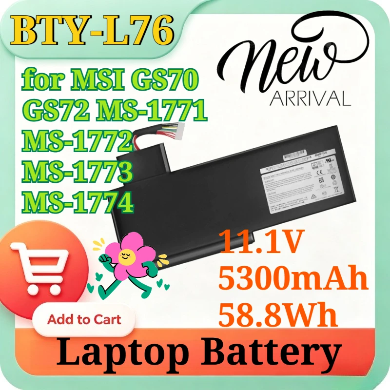 BTY-L76 11.1V 5300mAh 58.8Wh Replacement Li-ion Battery for MSI GS70 GS72 MS-1771 MS-1772 MS-1773 MS-1774 Gaming Laptop Battery
BTY-L76 11.1V 5300mAh 58.8Wh Replacement Li-ion Battery for MSI GS70 GS72 MS-1771 MS-1772 MS-1773 MS-1774 Gaming Laptop Battery