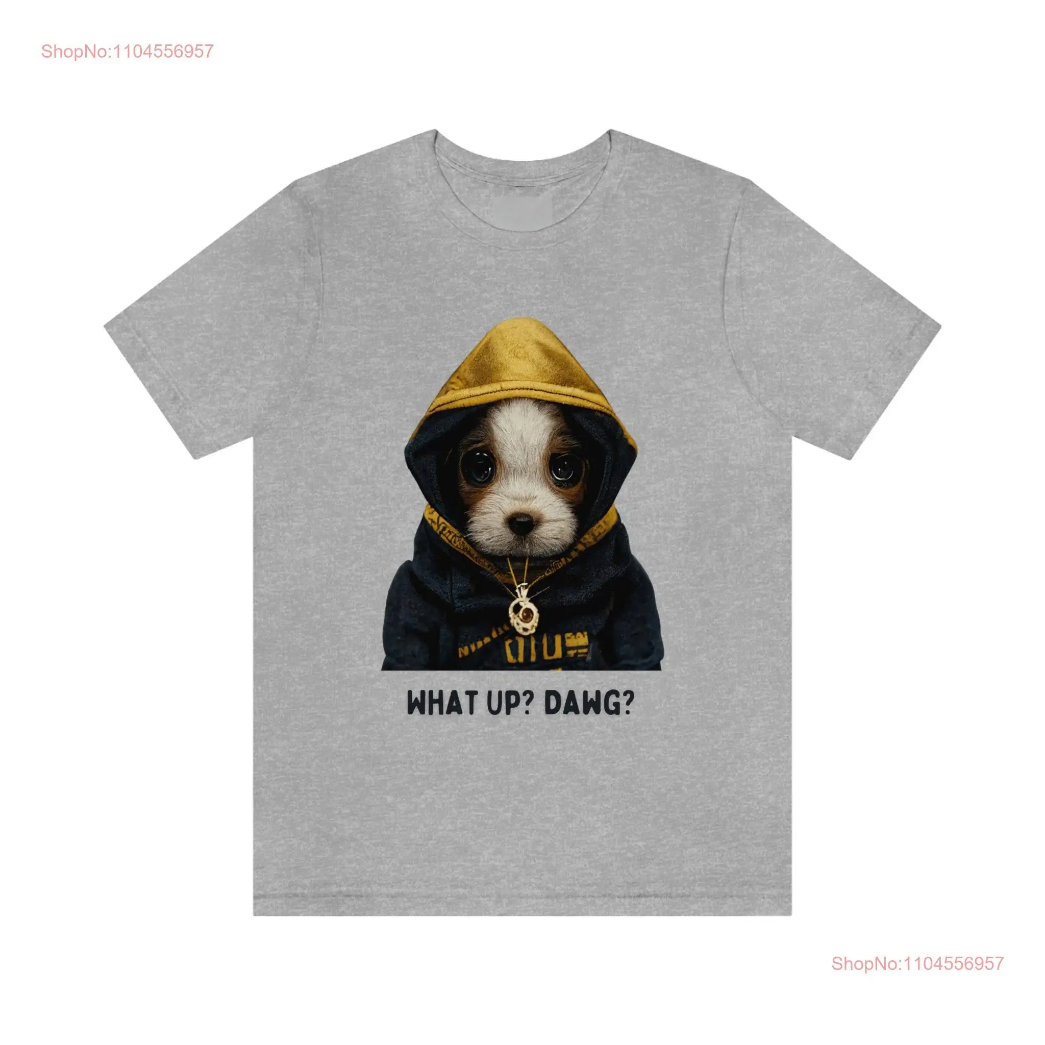 CUTE PUPPY Wearing a with Gold Chain Necklace What up Dawg Funny Humor T Shirt Bella canvas 3001 long or short sleeves
CUTE PUPPY Wearing a with Gold Chain Necklace What up Dawg Funny Humor T Shirt Bella canvas 3001 long or short sleeves