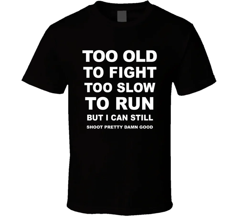 Too Old To Fight Too Slow To Run But I Can Still Shoot Pretty Damn Good T Shirt
Too Old To Fight Too Slow To Run But I Can Still Shoot Pretty Damn Good T Shirt