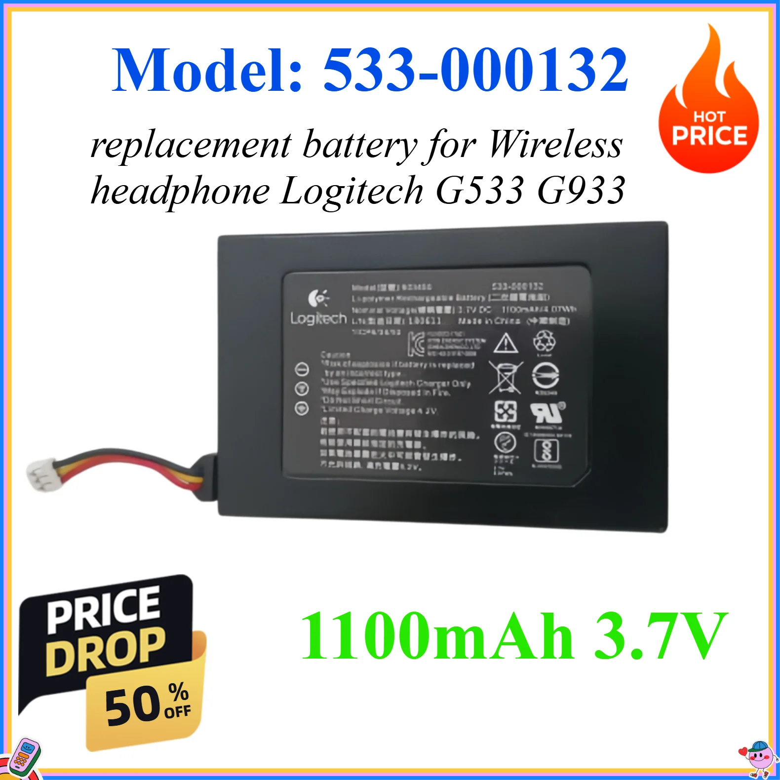 1100mAh 3.7V replacement battery for Wireless headphone Logitech G533 G933 533-000132
1100mAh 3.7V replacement battery for Wireless headphone Logitech G533 G933 533-000132