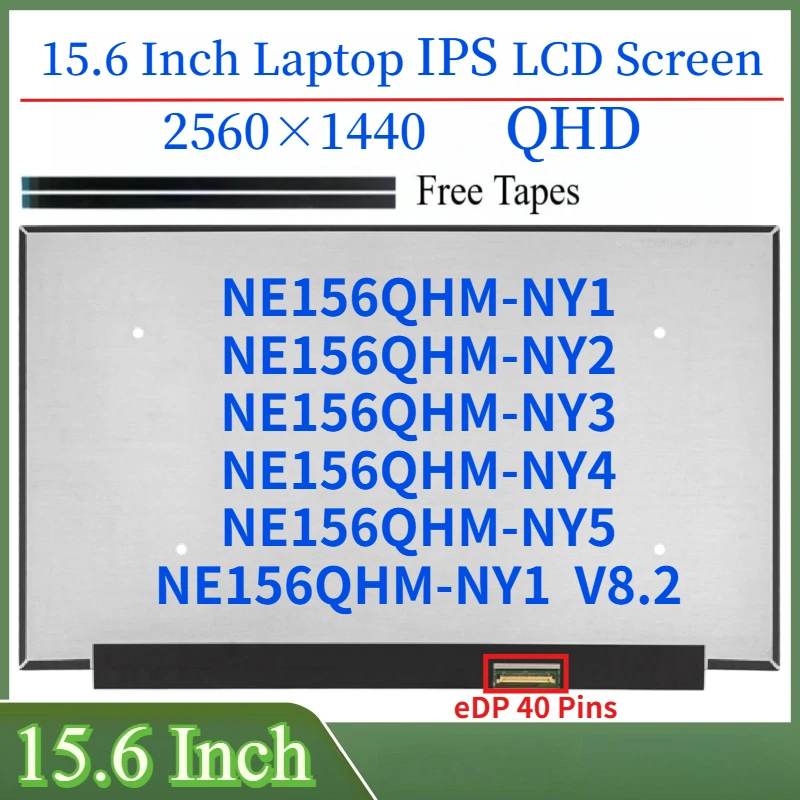 15.6"Laptop LCD Screen NE156QHM-NY1 NE156QHM-NY2 NE156QHM-NY3 NE156QHM-NY4 NE156QHM-NY5 Display Matrix 40 Pins 2560x1440 165HZ
15.6"Laptop LCD Screen NE156QHM-NY1 NE156QHM-NY2 NE156QHM-NY3 NE156QHM-NY4 NE156QHM-NY5 Display Matrix 40 Pins 2560x1440 165HZ