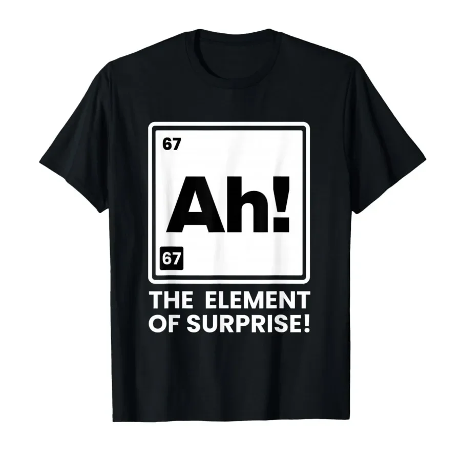 Ah Element of Surprise 6 7 I wear This T-shirt For Men Women 100% Cotton T Shirts Short Sleeve Tops 0410-2
Ah Element of Surprise 6 7 I wear This T-shirt For Men Women 100% Cotton T Shirts Short Sleeve Tops 0410-2