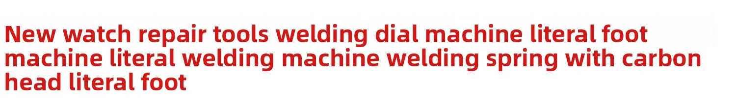 Watch Repairman, New Welding Dial Machine, Welding Machine, Welding Spring with Carbon Head Literal Foot
Watch Repairman, New Welding Dial Machine, Welding Machine, Welding Spring with Carbon Head Literal Foot