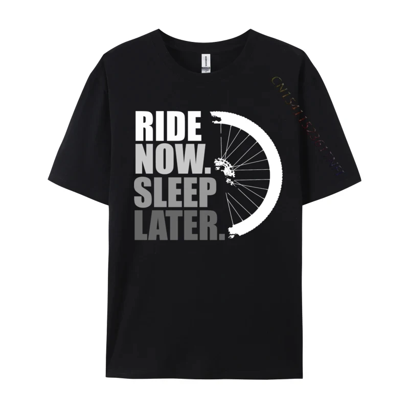 Ride Now Sleep Later Mtb Mountain Bike Cheap Mens Tops Tees Gift Printing Top T-Shirts Cotton Printed Tops Shirt Top Quality
Ride Now Sleep Later Mtb Mountain Bike Cheap Mens Tops Tees Gift Printing Top T-Shirts Cotton Printed Tops Shirt Top Quality