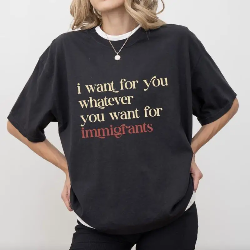 Vintage Cotton "I Want For You Whatever You Want For Immigrants" T-Shirt Oversized Social Justice Slogan Tee Political Gift
Vintage Cotton "I Want For You Whatever You Want For Immigrants" T-Shirt Oversized Social Justice Slogan Tee Political Gift