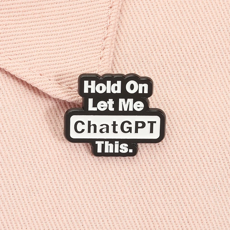 Hold On Let Me ChatGPT This Enamel Pin Funny Quote Artificial Intelligence Brooch Lapel Badge Fashion Jewelry Gift for Friends
Hold On Let Me ChatGPT This Enamel Pin Funny Quote Artificial Intelligence Brooch Lapel Badge Fashion Jewelry Gift for Friends