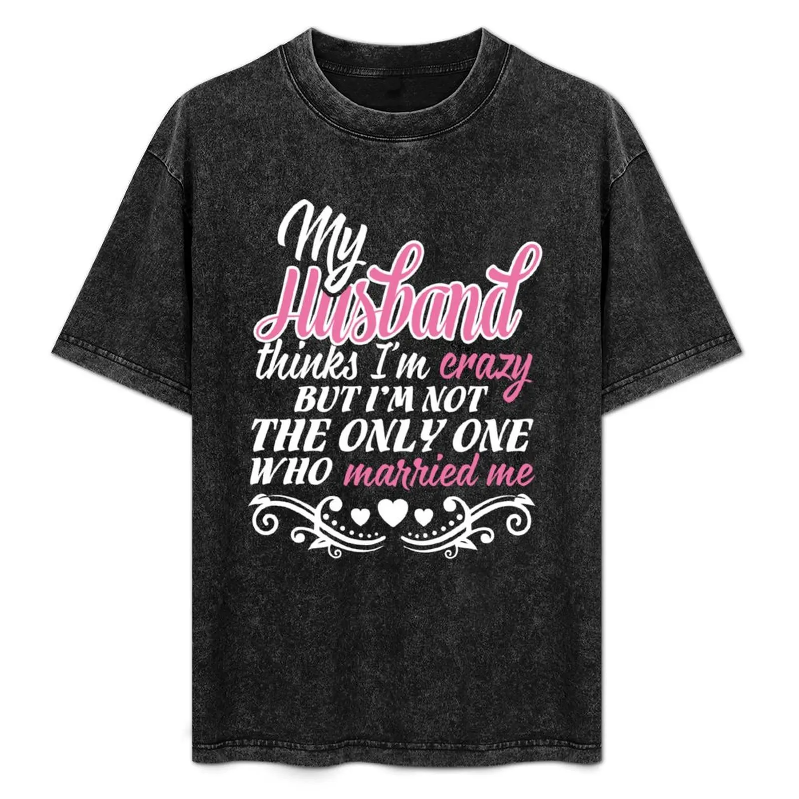MY HUSBAND THINKS I'M CRAZY BUT I'M NOT THE ONE WHO MARRIED ME T-Shirt Breathable Lightweight Summer Top
MY HUSBAND THINKS I'M CRAZY BUT I'M NOT THE ONE WHO MARRIED ME T-Shirt Breathable Lightweight Summer Top