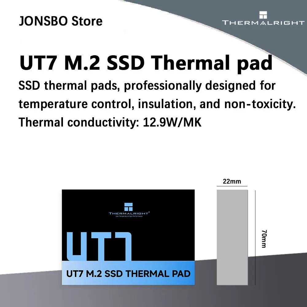 Thermalright UT7 M.2 SSD thermal pad non-toxic non-conductive wide range of applications and easy installation 12.9 W/MK 70x22mm
Thermalright UT7 M.2 SSD thermal pad non-toxic non-conductive wide range of applications and easy installation 12.9 W/MK 70x22mm
