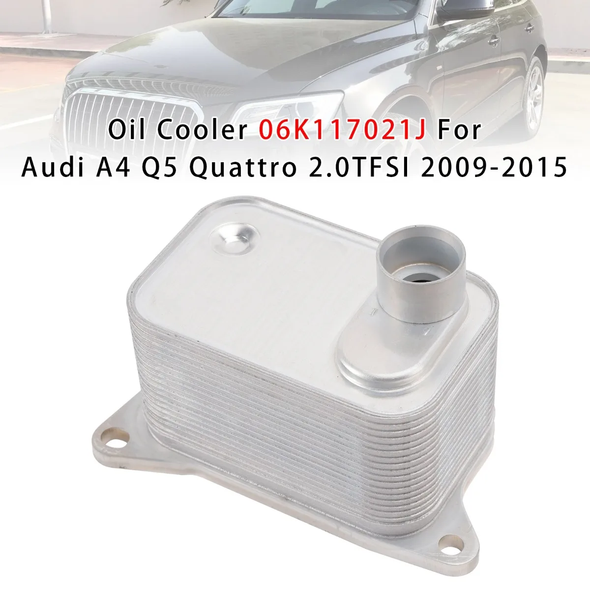 Car Oil Cooler 06K117021J Replacement Accessories 06L117021G For Audi A4 Q5 Quattro 2.0TFSI 2009-2015
Car Oil Cooler 06K117021J Replacement Accessories 06L117021G For Audi A4 Q5 Quattro 2.0TFSI 2009-2015
