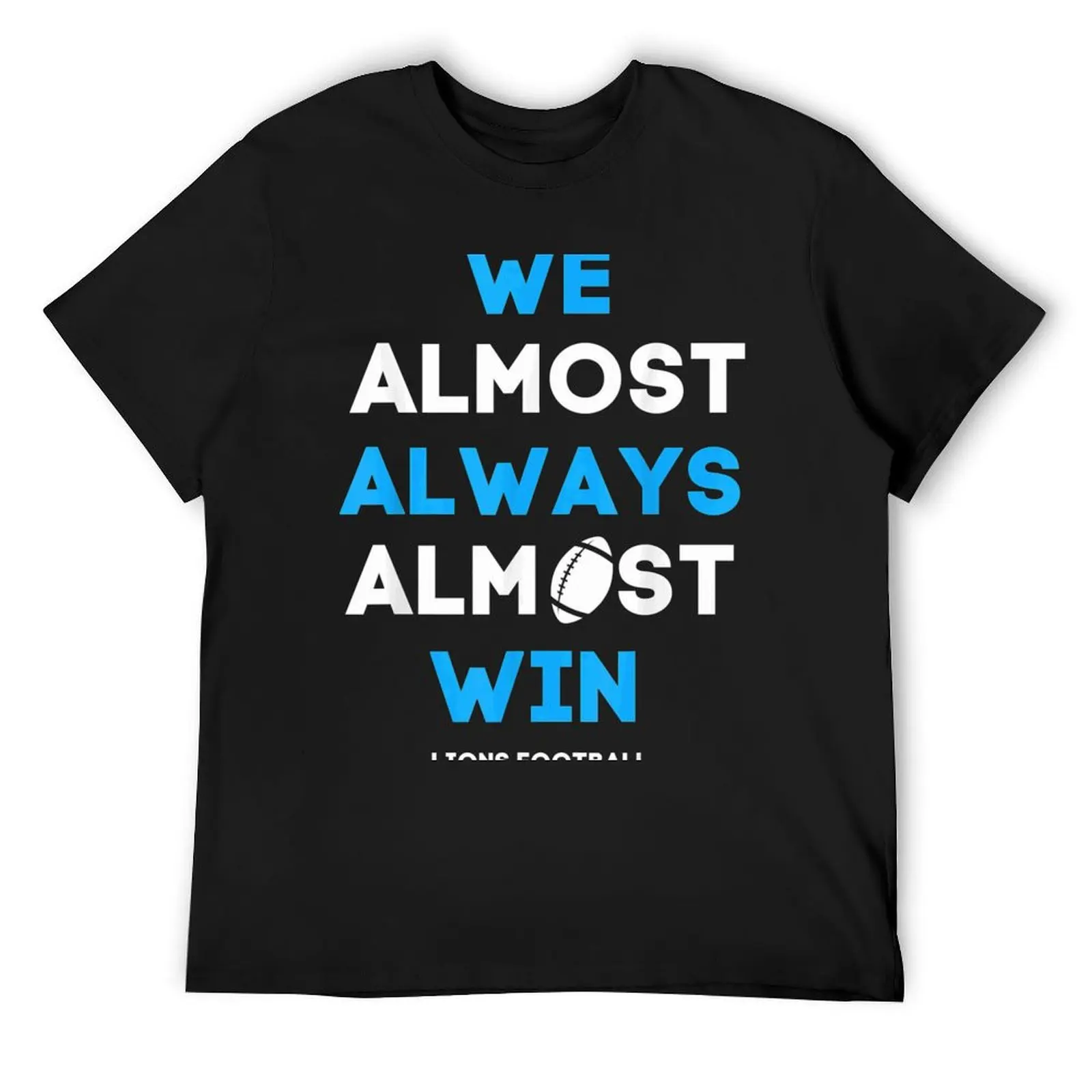 We Almost Always Almost Win Lions Funny Football| Perfect Gift T-Shirt vintage clothes blacks big and tall t shirts for men
We Almost Always Almost Win Lions Funny Football| Perfect Gift T-Shirt vintage clothes blacks big and tall t shirts for men