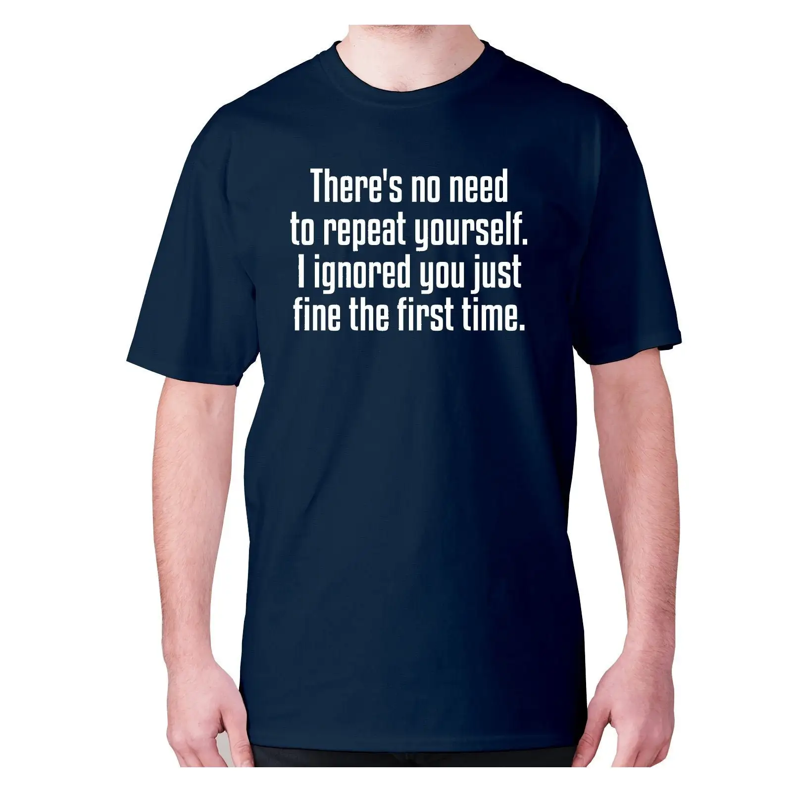Mens funny rude T Shirt slogan tee offensive hilarious There s no need to repeat yourself I ignored you just fine the first
Mens funny rude T Shirt slogan tee offensive hilarious There s no need to repeat yourself I ignored you just fine the first