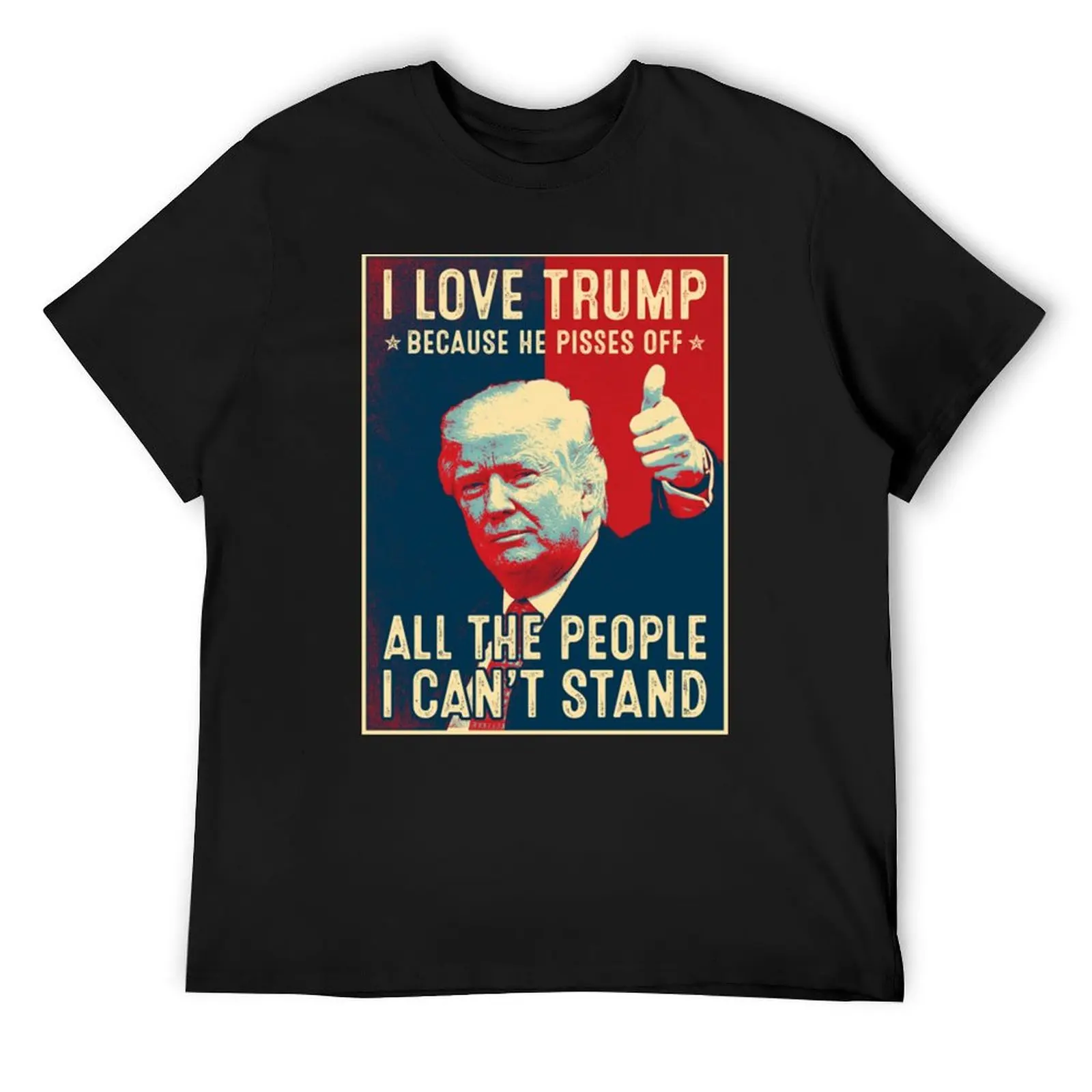 I Love Trump Because He Pisses Off All The People I Can't Stand - I Love Trump T-Shirt
I Love Trump Because He Pisses Off All The People I Can't Stand - I Love Trump T-Shirt