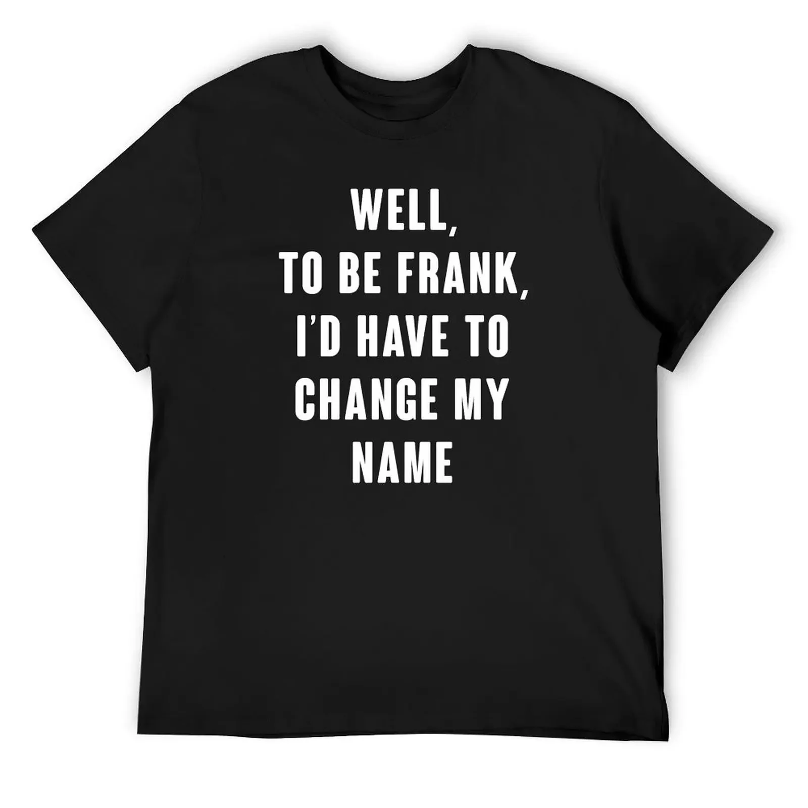 Well, To Be Frank, I'd Have To Change My Name T-Shirt shirts graphic new edition oversized t shirts for men
Well, To Be Frank, I'd Have To Change My Name T-Shirt shirts graphic new edition oversized t shirts for men