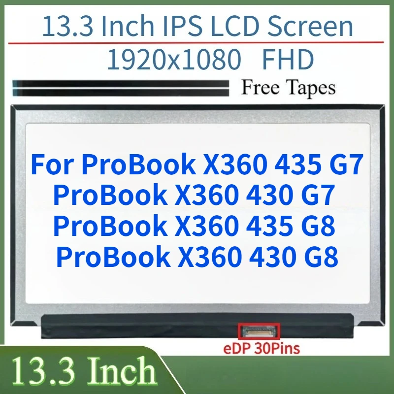 13.3 Inch Laptop LCD Screen For ProBook X360 435 G7 430 G7 435 G8 430 G8 Display Matrix Panel 1920x1080,60Hz,eDP 30Pin 45% NTSC
13.3 Inch Laptop LCD Screen For ProBook X360 435 G7 430 G7 435 G8 430 G8 Display Matrix Panel 1920x1080,60Hz,eDP 30Pin 45% NTSC