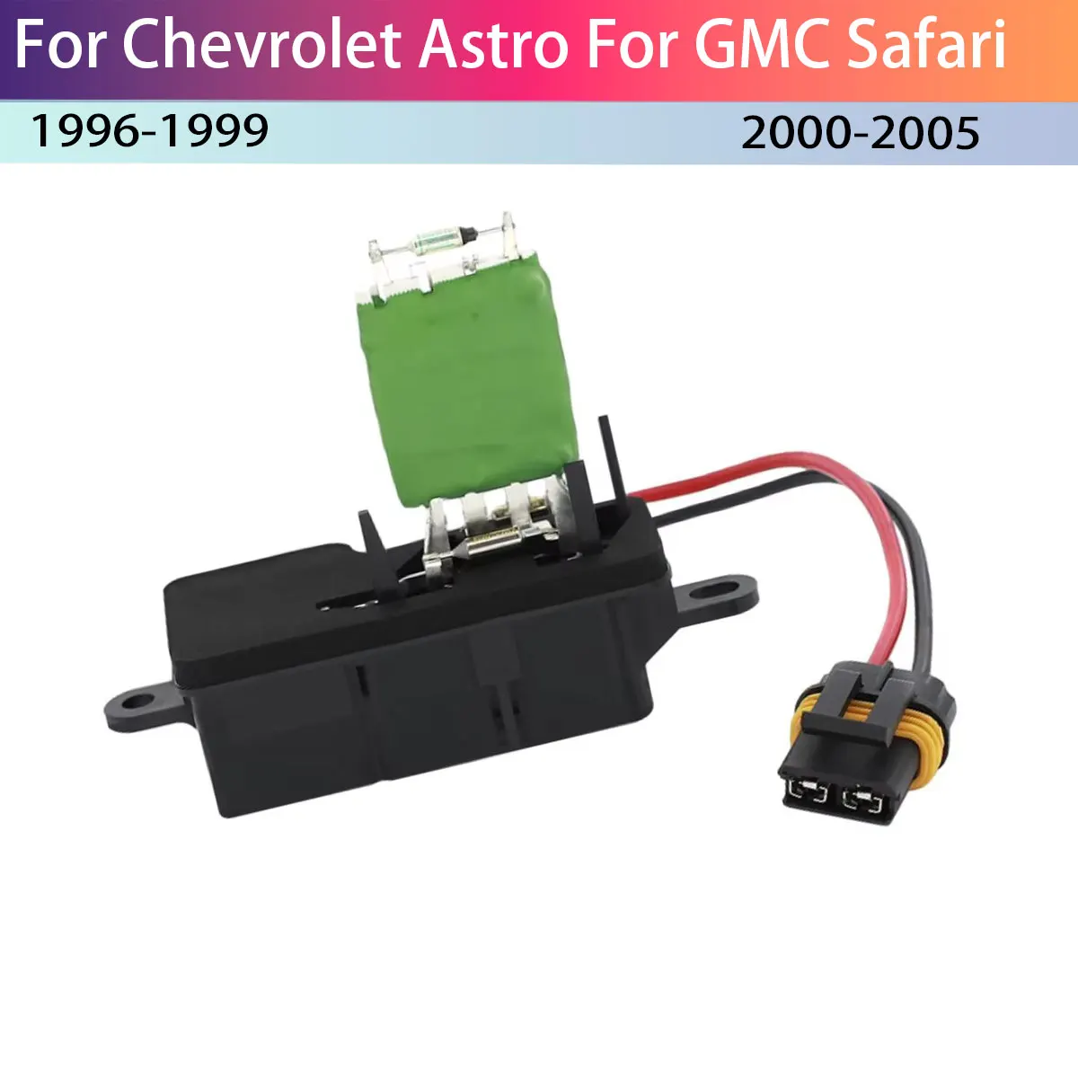 HVAC Blower Motor Resistor for Chevrolet Astro GMC Safari 1996-1999 2000-2005 CDL-17003A
HVAC Blower Motor Resistor for Chevrolet Astro GMC Safari 1996-1999 2000-2005 CDL-17003A