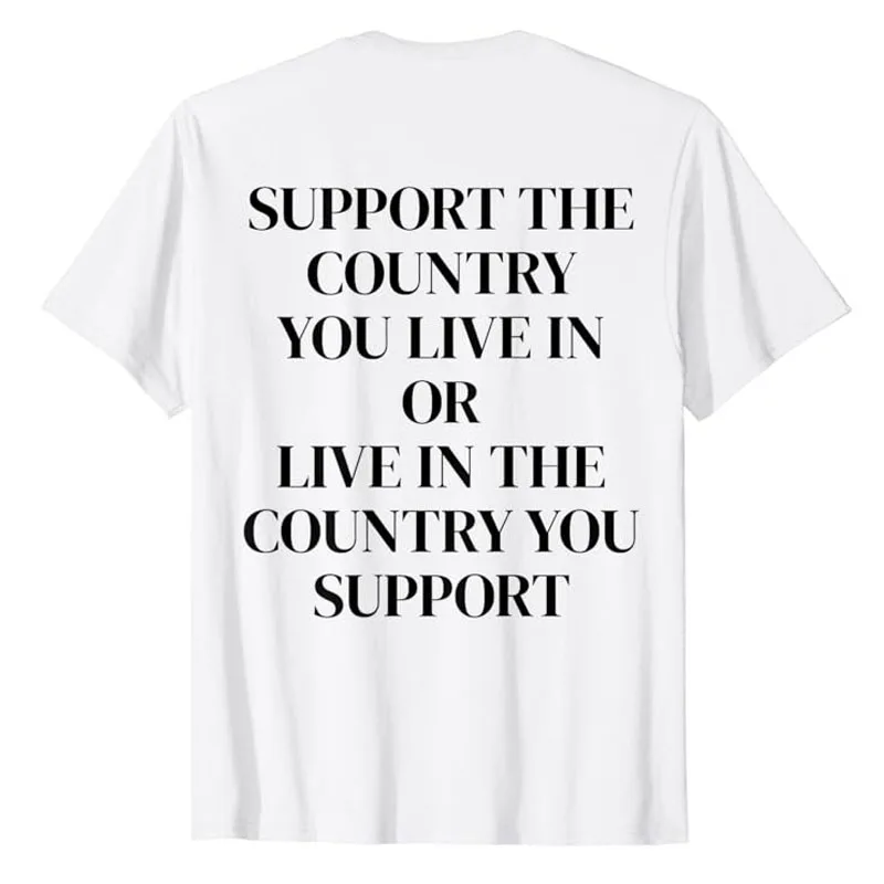 Support The Country You Live in Or Live in The Country You T-Shirt Humor Funny Letters Printed Sarcastic Saying Tee Novelty Gift
Support The Country You Live in Or Live in The Country You T-Shirt Humor Funny Letters Printed Sarcastic Saying Tee Novelty Gift