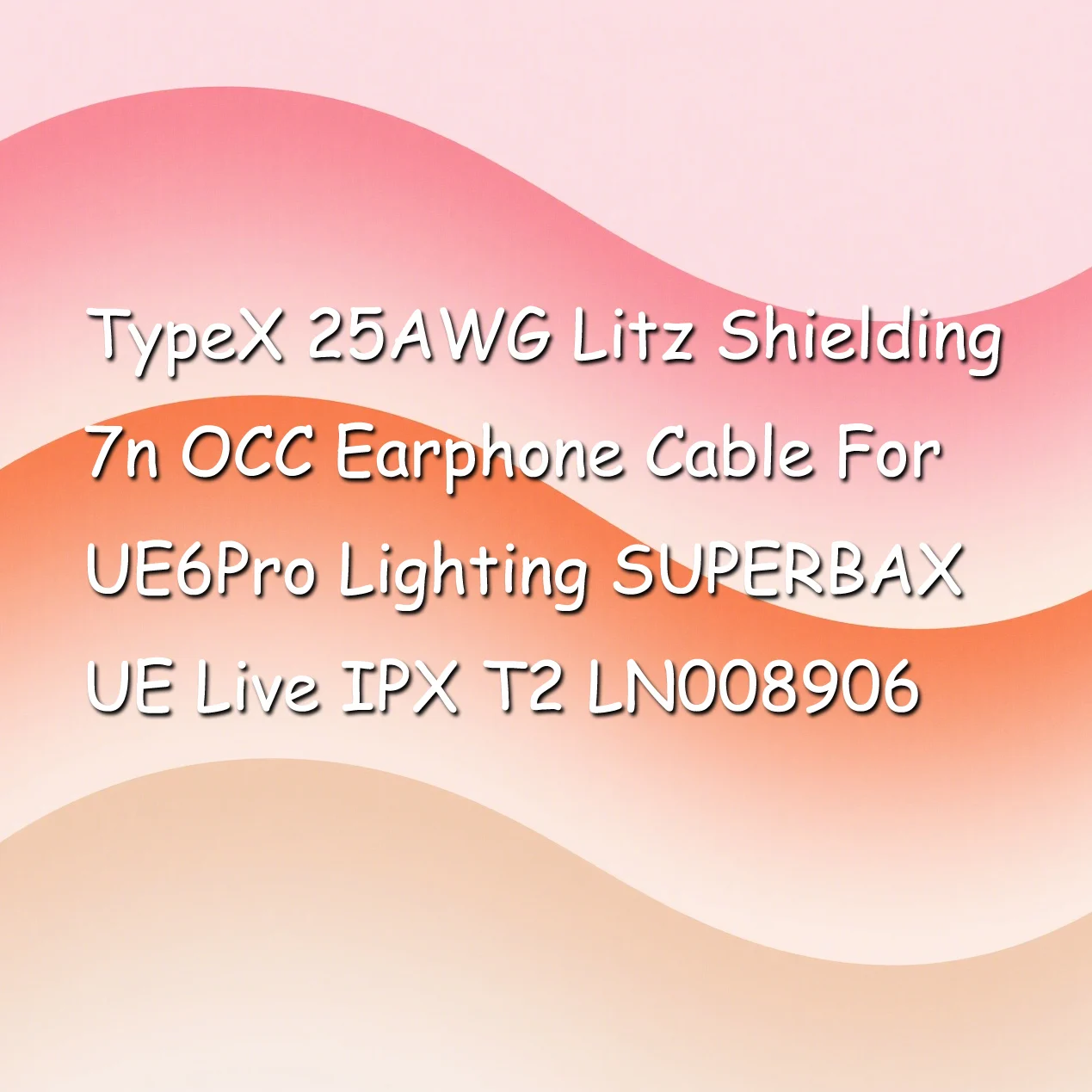 TypeX 25AWG Litz Shielding 7n OCC Earphone Cable For UE6Pro Lighting SUPERBAX UE Live IPX T2 LN008906
TypeX 25AWG Litz Shielding 7n OCC Earphone Cable For UE6Pro Lighting SUPERBAX UE Live IPX T2 LN008906