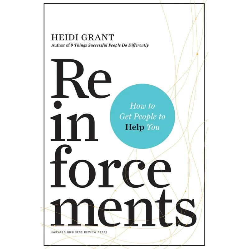 Reinforcements How To Get People To Help You Heidi Grant Harvard Business Review Press 9781633692350 Book
Reinforcements How To Get People To Help You Heidi Grant Harvard Business Review Press 9781633692350 Book