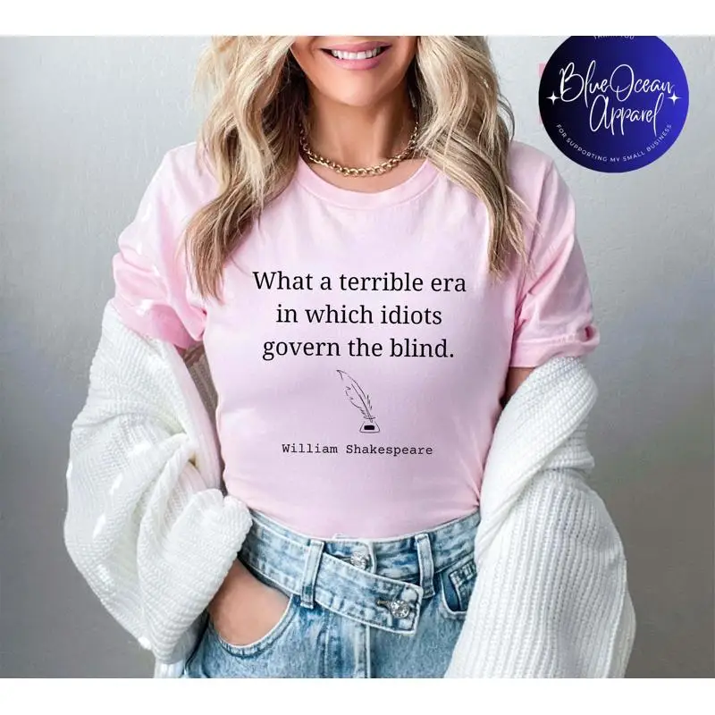 What A Terrible Era In Which Idiots Govern The Blind T Shirt Shakespeare Quote Political Protest Feminist Activist
What A Terrible Era In Which Idiots Govern The Blind T Shirt Shakespeare Quote Political Protest Feminist Activist
