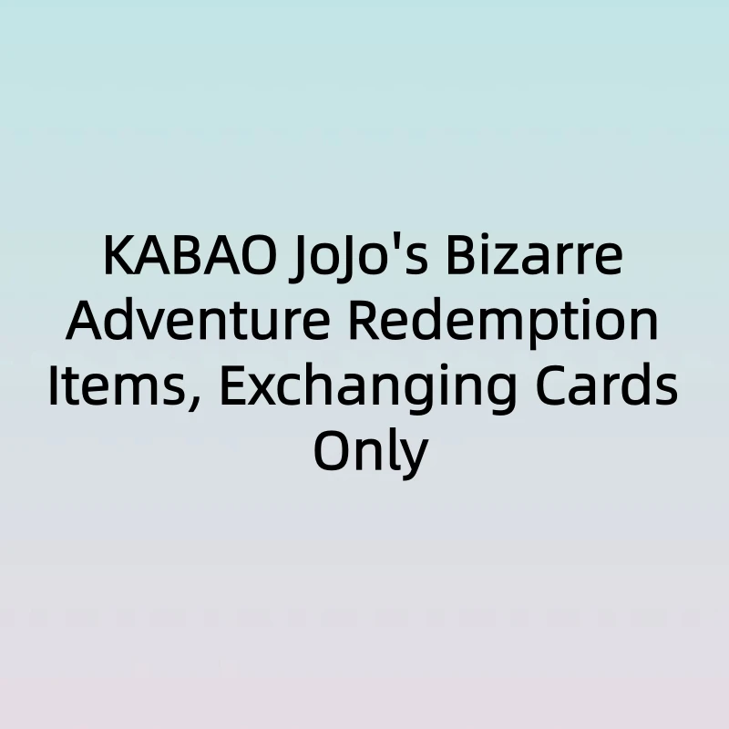 KABAO JoJo's Bizarre Adventure Redemption Items, Exchanging Cards Only
KABAO JoJo's Bizarre Adventure Redemption Items, Exchanging Cards Only